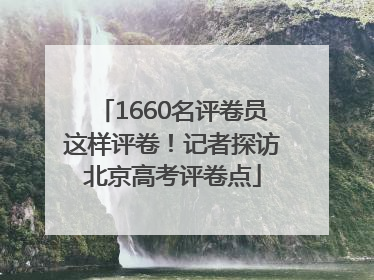 1660名评卷员这样评卷！记者探访北京高考评卷点