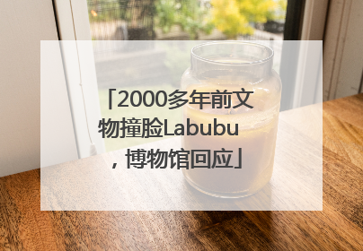 2000多年前文物撞脸Labubu，博物馆回应