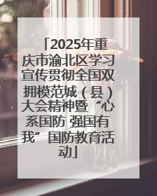 2025年重庆市渝北区学习宣传贯彻全国双拥模范城（县）大会精神暨“心系国防 强国有我”国防教育活动