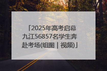 2025年高考启幕 九江56857名学生奔赴考场(组图｜视频)
