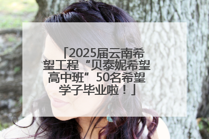 2025届云南希望工程“贝泰妮希望高中班”50名希望学子毕业啦！