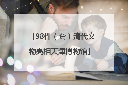 98件（套）清代文物亮相天津博物馆