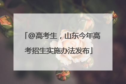@高考生，山东今年高考招生实施办法发布