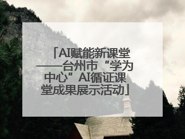 AI赋能新课堂——台州市“学为中心”AI循证课堂成果展示活动