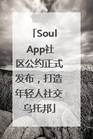 Soul App社区公约正式发布，打造年轻人社交乌托邦