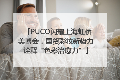 PUCO闪耀上海虹桥美博会，国货彩妆新势力诠释“色彩治愈力”